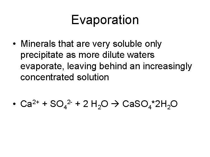 Evaporation • Minerals that are very soluble only precipitate as more dilute waters evaporate,