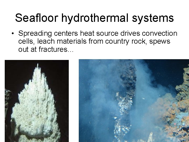 Seafloor hydrothermal systems • Spreading centers heat source drives convection cells, leach materials from