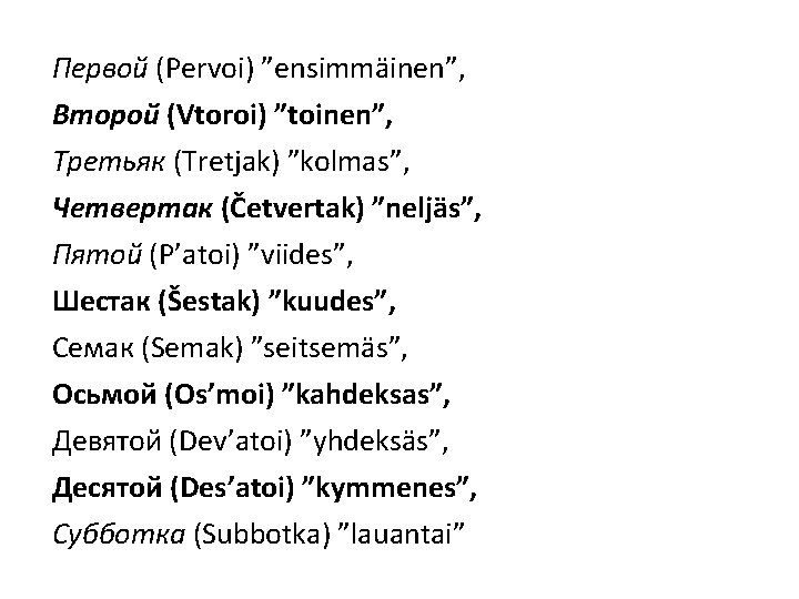 Первой (Pervoi) ”ensimmäinen”, Второй (Vtoroi) ”toinen”, Третьяк (Tretjak) ”kolmas”, Четвертак (Četvertak) ”neljäs”, Пятой (P’atoi)