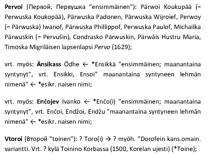 Pervoi (Первой, Первушка ”ensimmäinen”): Pärwoi Koukupää (= Perwuska Koukopää), Pärwuska Padonen, Pärwuska Wijroief, Perwoy