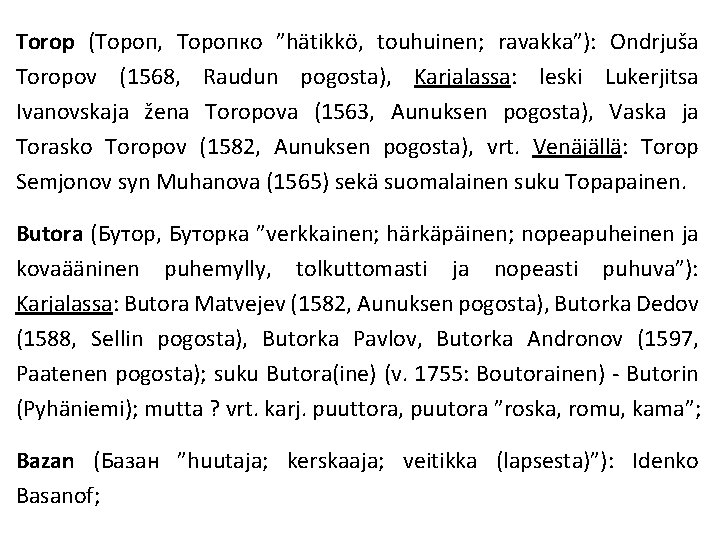 Torop (Тороп, Торопко ”hätikkö, touhuinen; ravakka”): Ondrjuša Toropov (1568, Raudun pogosta), Karjalassa: leski Lukerjitsa