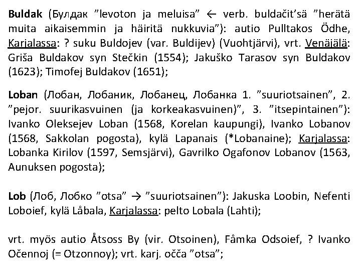 Buldak (Булдак ”levoton ja meluisa” ← verb. buldačit’sä ”herätä muita aikaisemmin ja häiritä nukkuvia”):