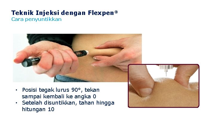 Teknik Injeksi dengan Flexpen® Cara penyuntikkan • Posisi tegak lurus 90°, tekan sampai kembali