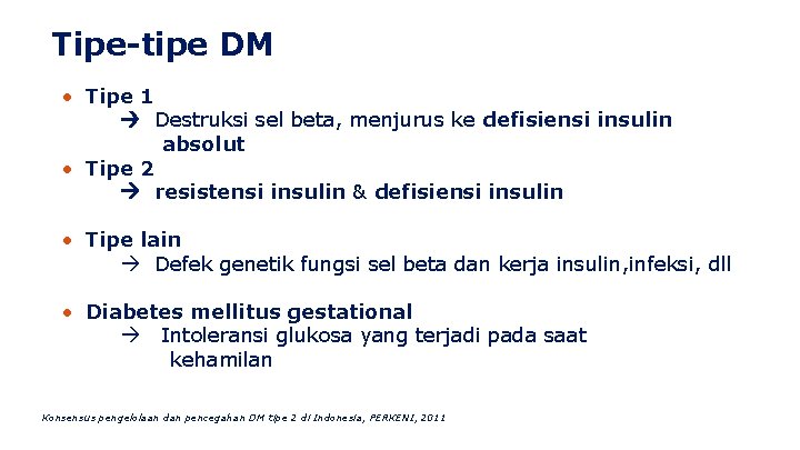 Tipe-tipe DM • Tipe 1 Destruksi sel beta, menjurus ke defisiensi insulin absolut •