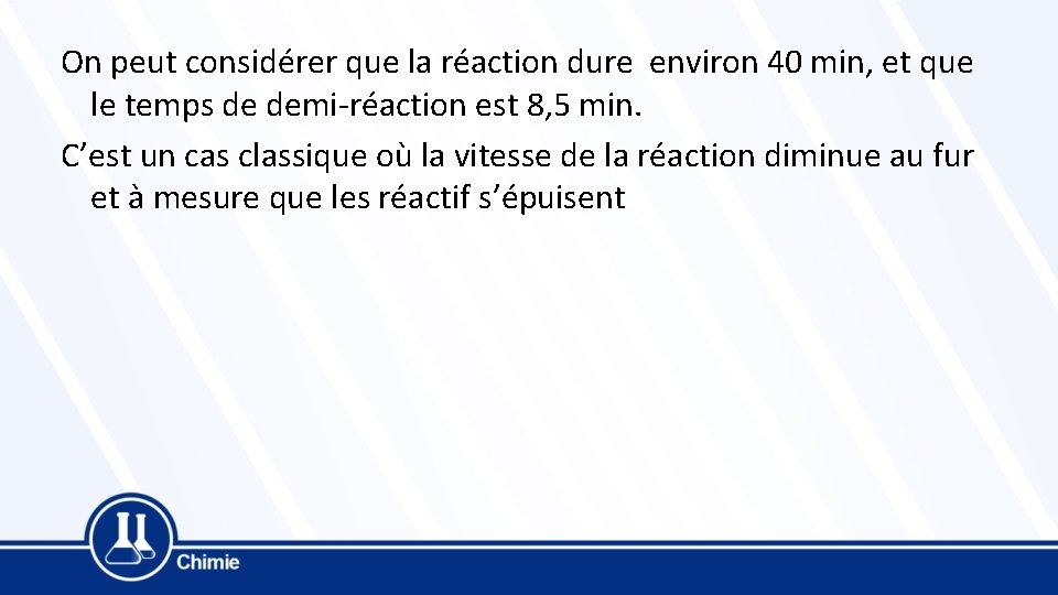 On peut considérer que la réaction dure environ 40 min, et que le temps