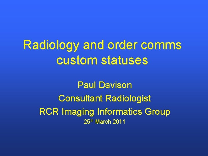 Radiology and order comms custom statuses Paul Davison Consultant Radiologist RCR Imaging Informatics Group