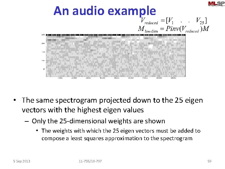 An audio example • The same spectrogram projected down to the 25 eigen vectors