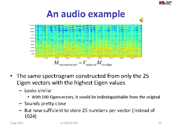 An audio example • The same spectrogram constructed from only the 25 Eigen vectors