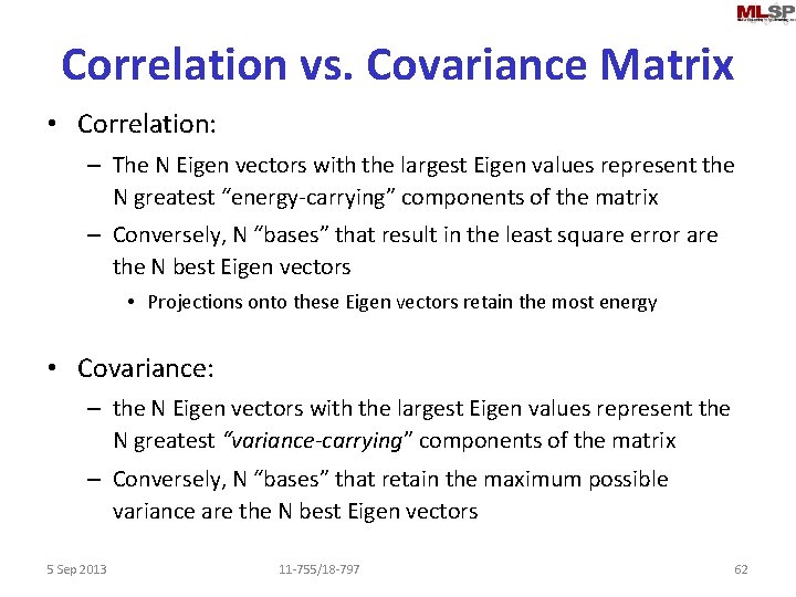 Correlation vs. Covariance Matrix • Correlation: – The N Eigen vectors with the largest