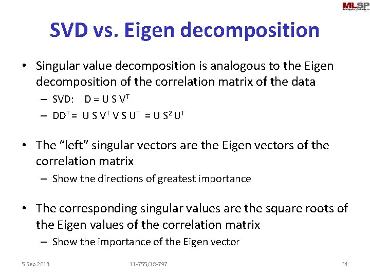 SVD vs. Eigen decomposition • Singular value decomposition is analogous to the Eigen decomposition