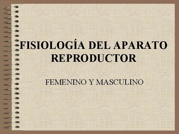 FISIOLOGÍA DEL APARATO REPRODUCTOR FEMENINO Y MASCULINO 