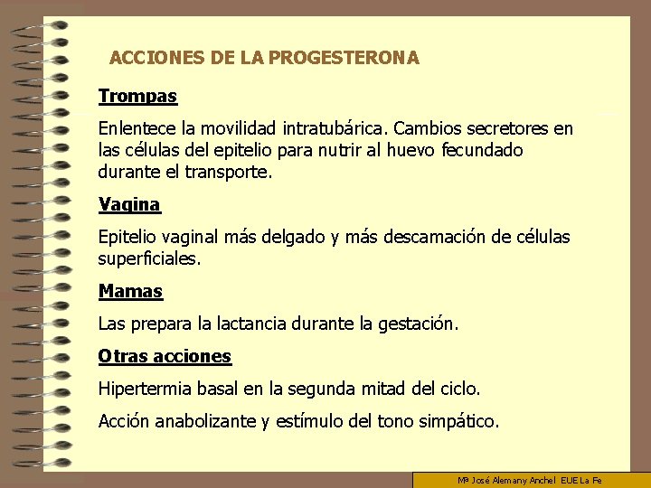 ACCIONES DE LA PROGESTERONA Trompas Enlentece la movilidad intratubárica. Cambios secretores en las células