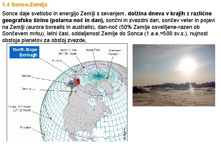 1. 4 Sonce-Zemlja Sonce daje svetlobo in energijo Zemlji s sevanjem, dolžina dneva v