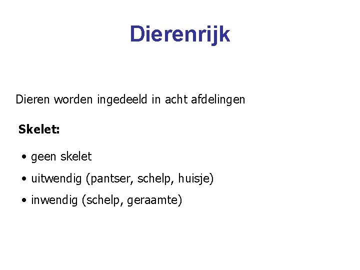 Dierenrijk Dieren worden ingedeeld in acht afdelingen Skelet: • geen skelet • uitwendig (pantser,