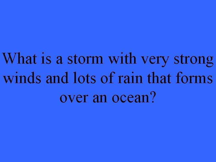What is a storm with very strong winds and lots of rain that forms