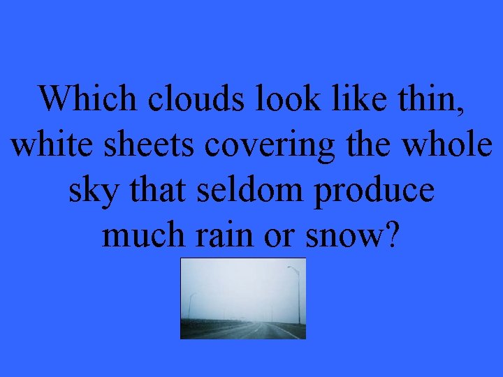 Which clouds look like thin, white sheets covering the whole sky that seldom produce