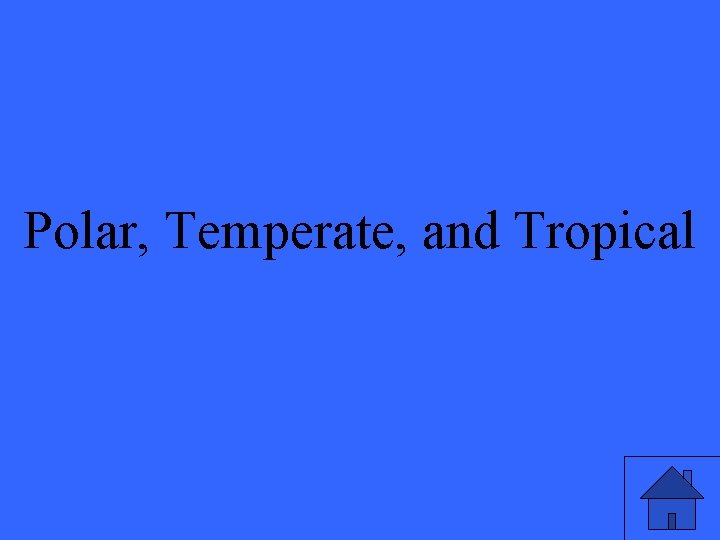 Polar, Temperate, and Tropical 