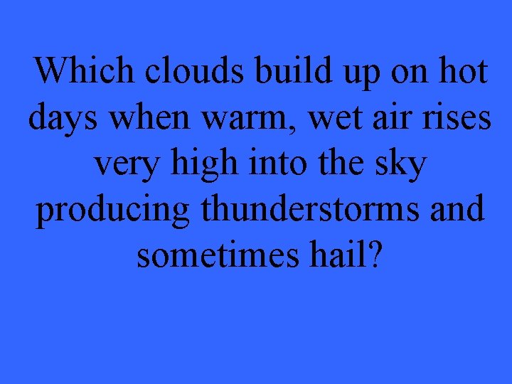 Which clouds build up on hot days when warm, wet air rises very high