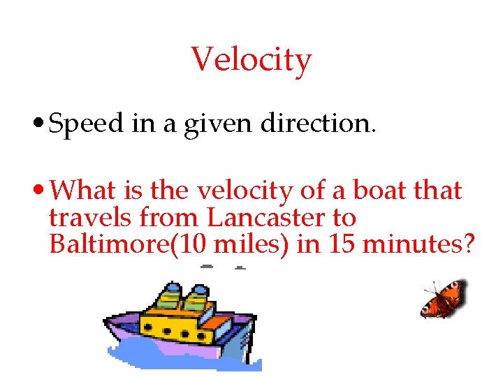Velocity • Speed in a given direction. • What is the velocity of a