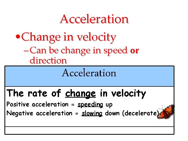 Acceleration • Change in velocity – Can be change in speed or direction Acceleration