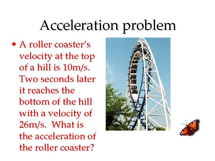 Acceleration problem • A roller coaster’s velocity at the top of a hill is