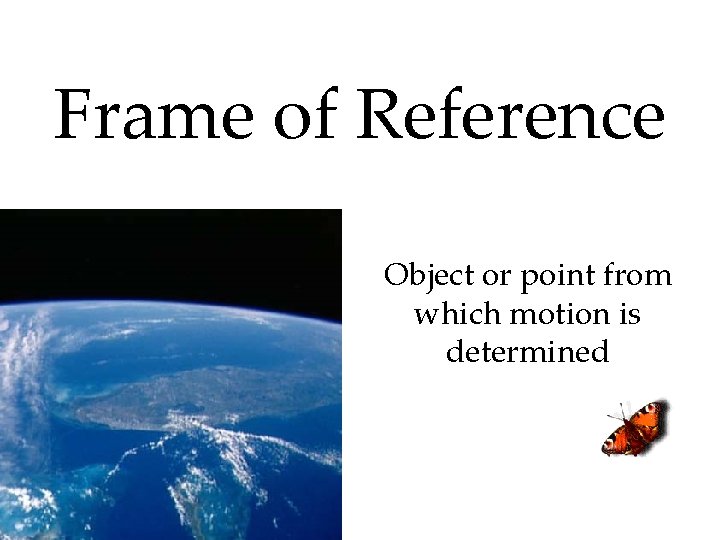 Frame of Reference Object or point from which motion is determined 