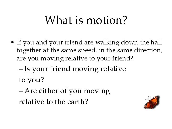 What is motion? • If you and your friend are walking down the hall