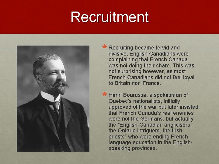 Recruitment Recruiting became fervid and divisive. English Canadians were complaining that French Canada was