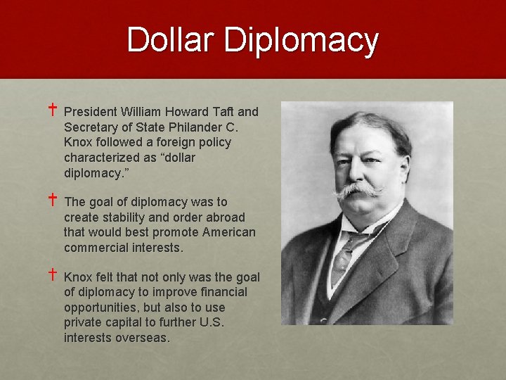 Dollar Diplomacy President William Howard Taft and Secretary of State Philander C. Knox followed