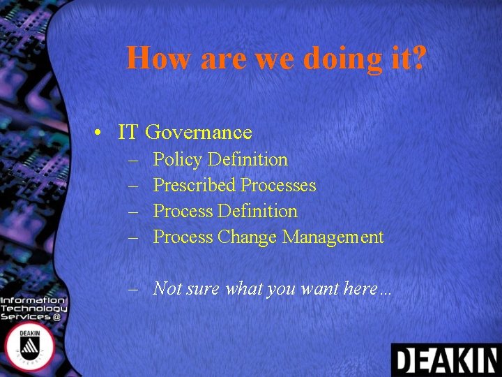 How are we doing it? • IT Governance – – Policy Definition Prescribed Processes