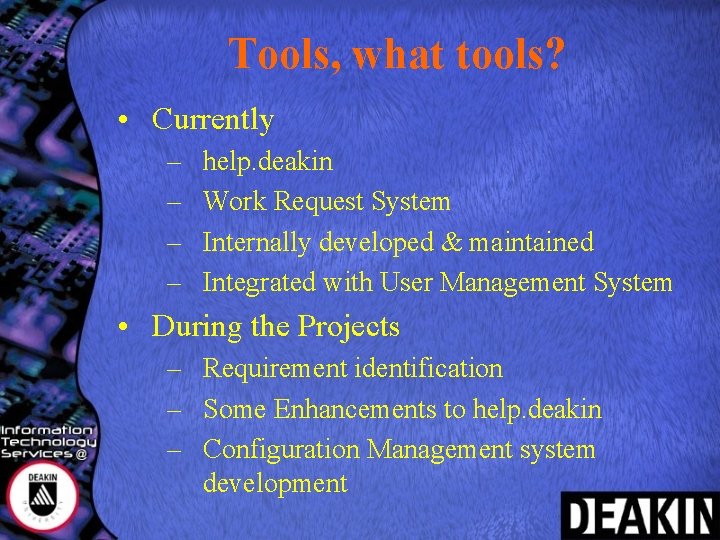 Tools, what tools? • Currently – – help. deakin Work Request System Internally developed