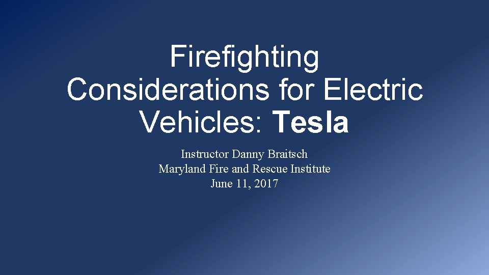 Firefighting Considerations for Electric Vehicles: Tesla Instructor Danny Braitsch Maryland Fire and Rescue Institute
