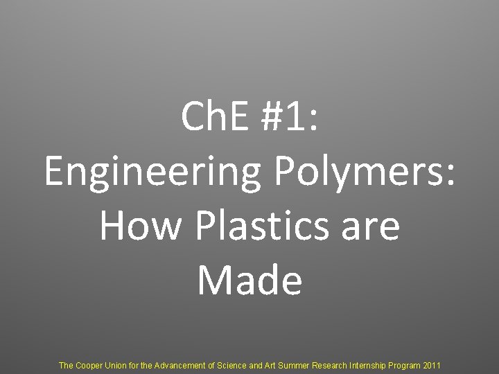 Ch. E #1: Engineering Polymers: How Plastics are Made The Cooper Union for the