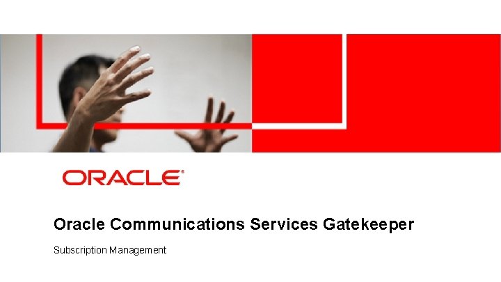 Oracle Communications Services Gatekeeper Subscription Management 1 | © 2012 Oracle Corporation | Confidential