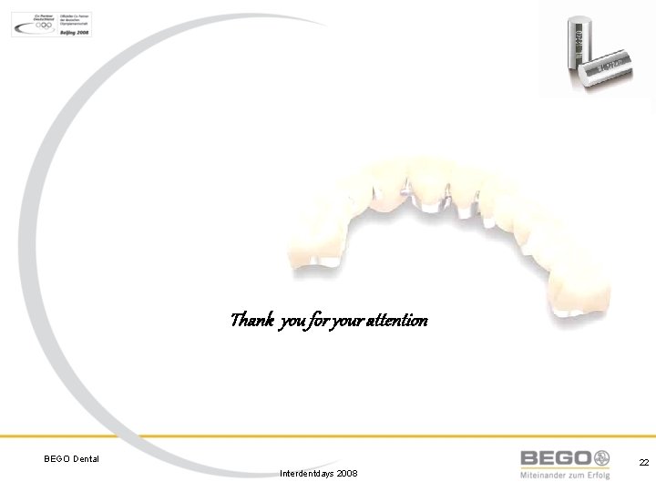 Thank you for your attention BEGO Dental 22 Interdentdays 2008 