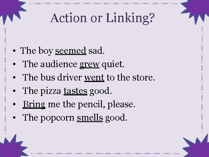 Action or Linking? • • • The boy seemed sad. The audience grew quiet.