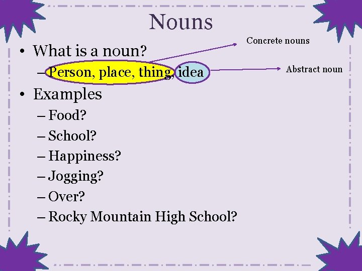 Nouns • What is a noun? – Person, place, thing, idea • Examples –