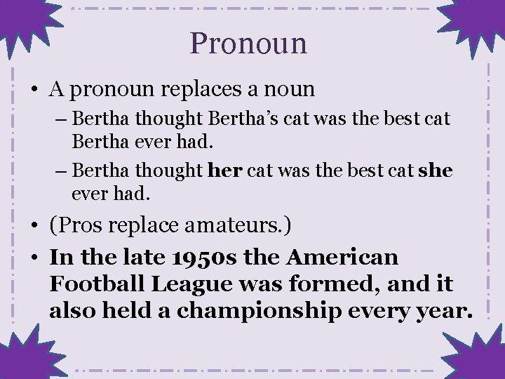 Pronoun • A pronoun replaces a noun – Bertha thought Bertha’s cat was the