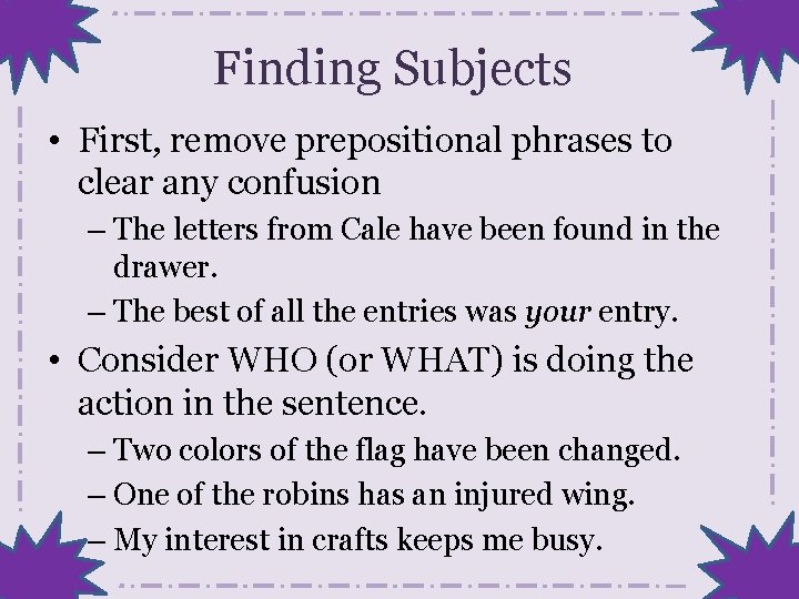 Finding Subjects • First, remove prepositional phrases to clear any confusion – The letters