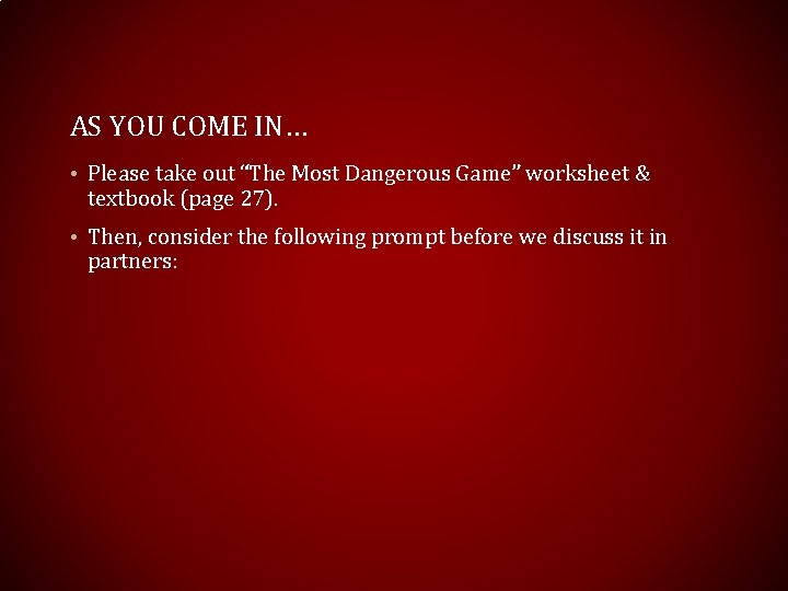 AS YOU COME IN… • Please take out “The Most Dangerous Game” worksheet &