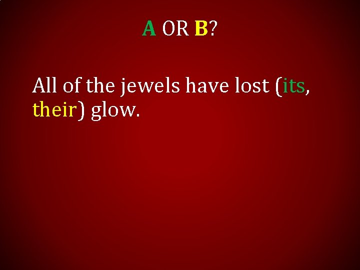 A OR B? All of the jewels have lost (its, their) glow. 