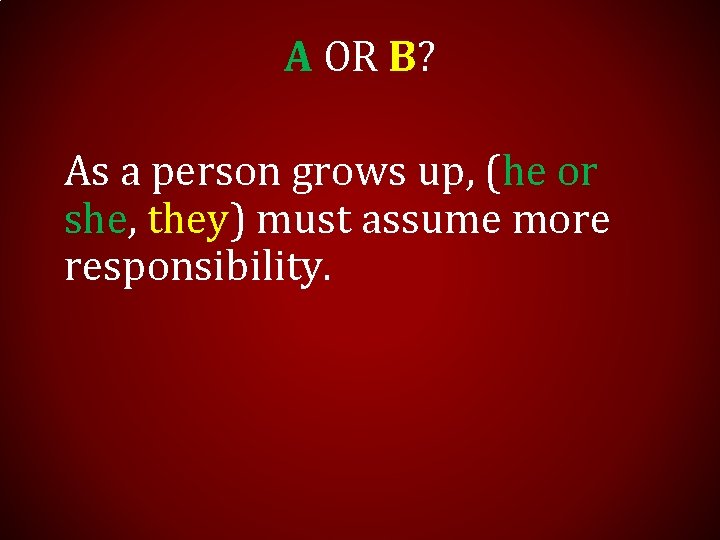 A OR B? As a person grows up, (he or she, they) must assume