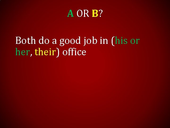 A OR B? Both do a good job in (his or her, their) office