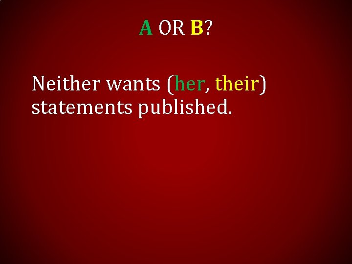 A OR B? Neither wants (her, their) statements published. 