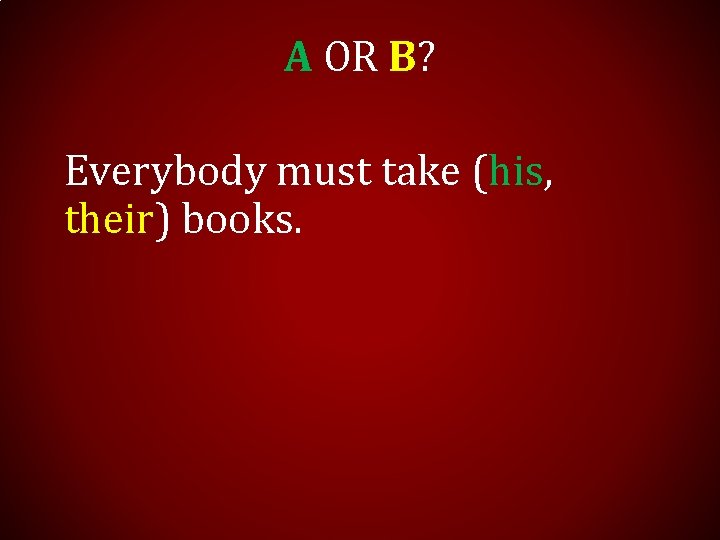 A OR B? Everybody must take (his, their) books. 