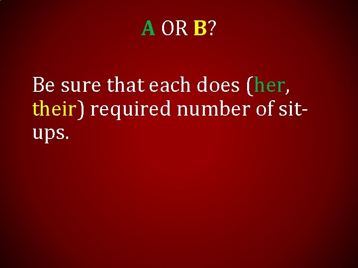 A OR B? Be sure that each does (her, their) required number of situps.