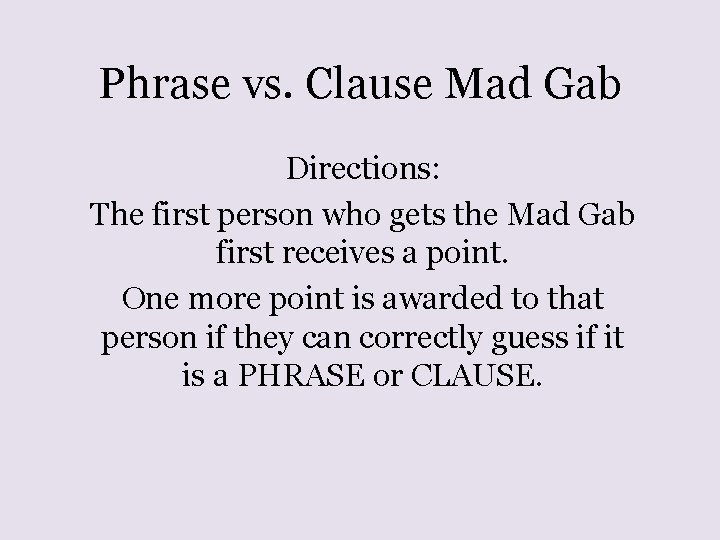 Phrase vs. Clause Mad Gab Directions: The first person who gets the Mad Gab