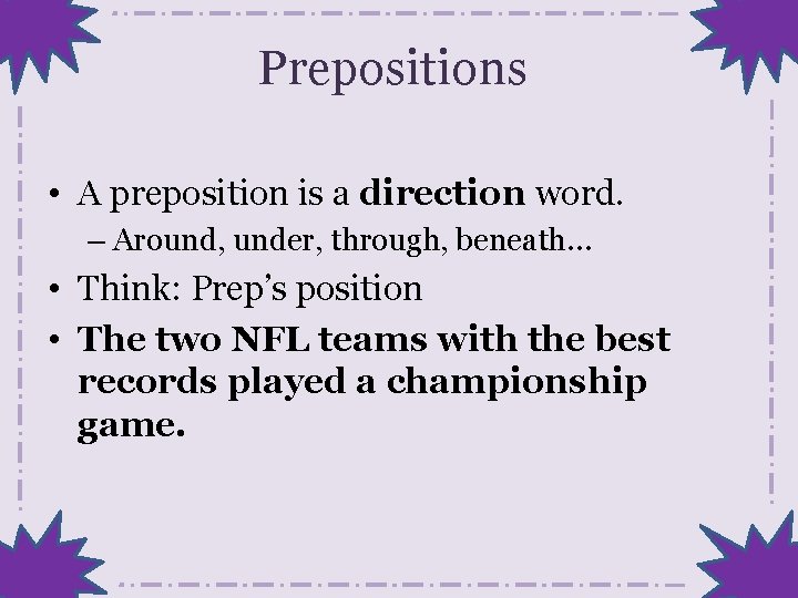 Prepositions • A preposition is a direction word. – Around, under, through, beneath… •