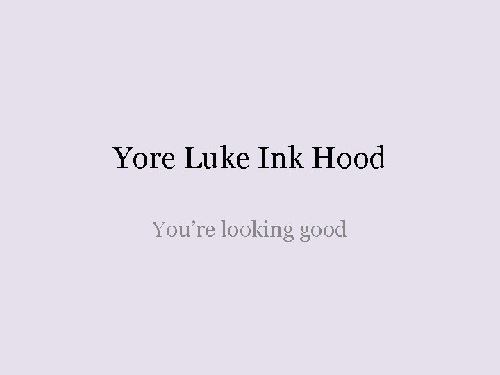 Yore Luke Ink Hood You’re looking good 