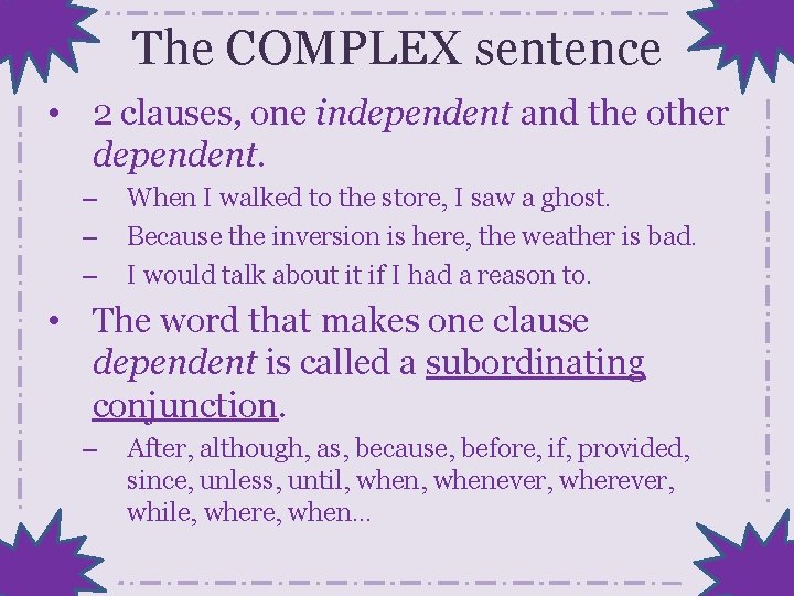 The COMPLEX sentence • 2 clauses, one independent and the other dependent. – –